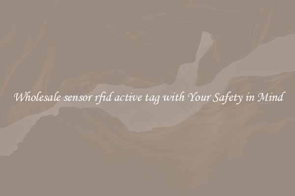 Wholesale sensor rfid active tag with Your Safety in Mind