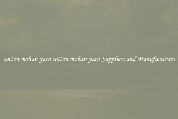 cotton mohair yarn cotton mohair yarn Suppliers and Manufacturers