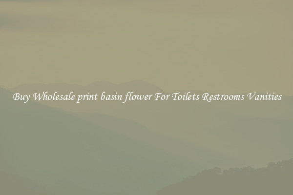 Buy Wholesale print basin flower For Toilets Restrooms Vanities