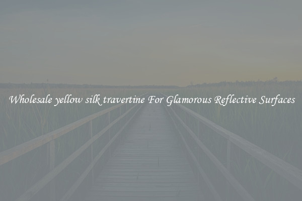 Wholesale yellow silk travertine For Glamorous Reflective Surfaces