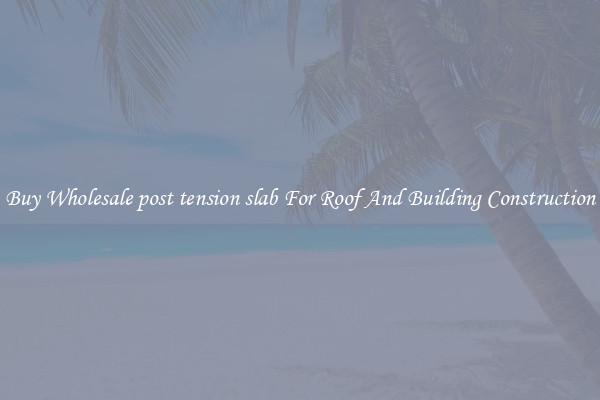 Buy Wholesale post tension slab For Roof And Building Construction
