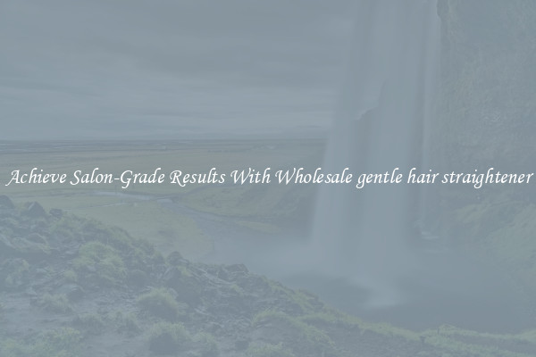 Achieve Salon-Grade Results With Wholesale gentle hair straightener