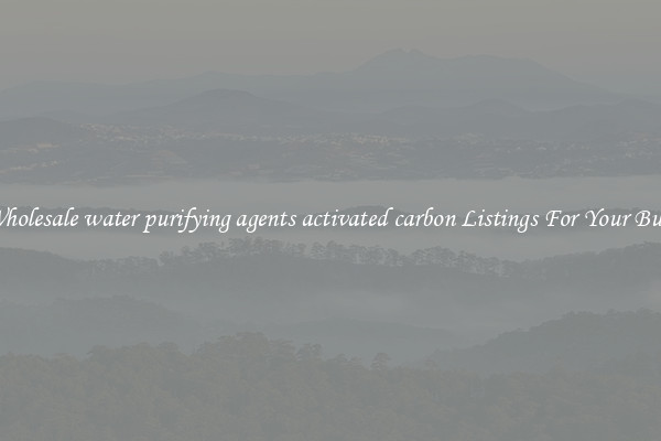 See Wholesale water purifying agents activated carbon Listings For Your Business