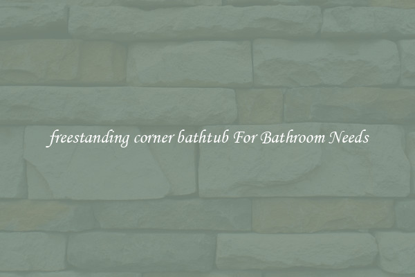 freestanding corner bathtub For Bathroom Needs