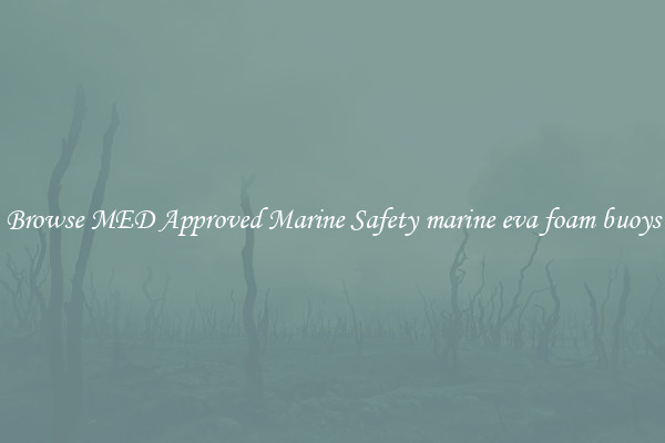 Browse MED Approved Marine Safety marine eva foam buoys
