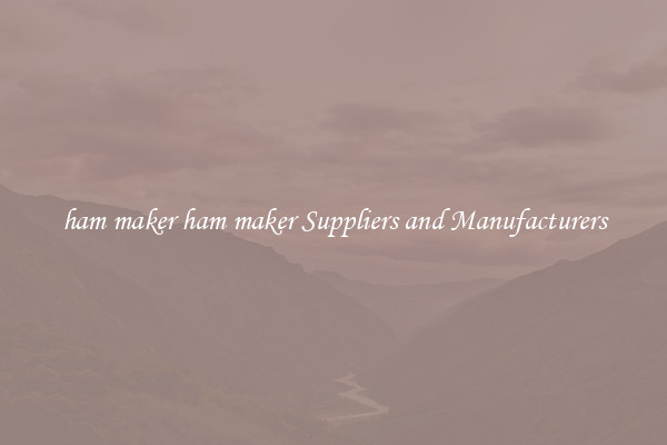 ham maker ham maker Suppliers and Manufacturers
