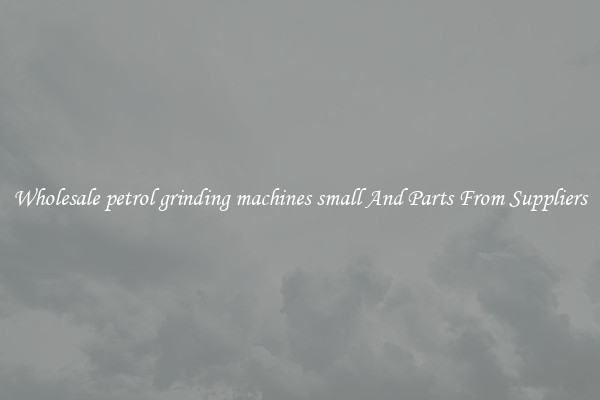 Wholesale petrol grinding machines small And Parts From Suppliers