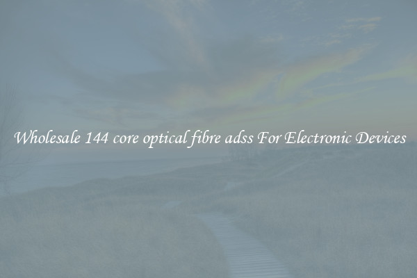 Wholesale 144 core optical fibre adss For Electronic Devices