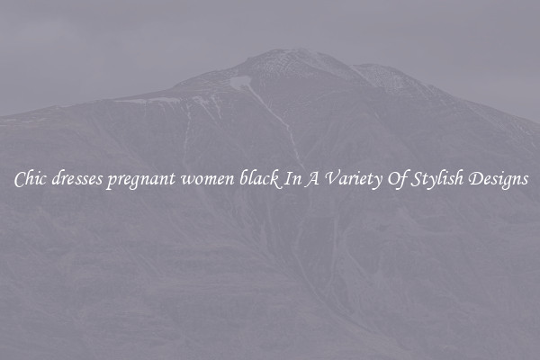 Chic dresses pregnant women black In A Variety Of Stylish Designs