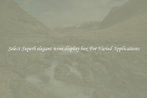 Select Superb elegant wine display box For Varied Applications
