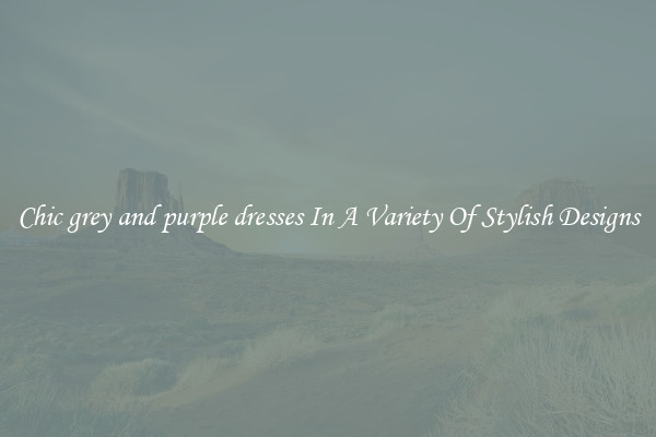 Chic grey and purple dresses In A Variety Of Stylish Designs