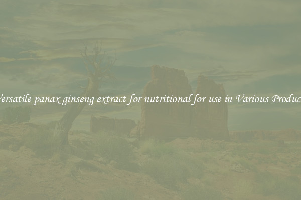Versatile panax ginseng extract for nutritional for use in Various Products