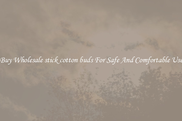 Buy Wholesale stick cotton buds For Safe And Comfortable Use