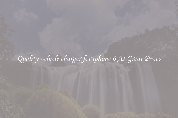 Quality vehicle charger for iphone 6 At Great Prices
