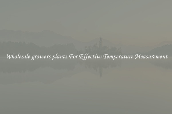 Wholesale growers plants For Effective Temperature Measurement