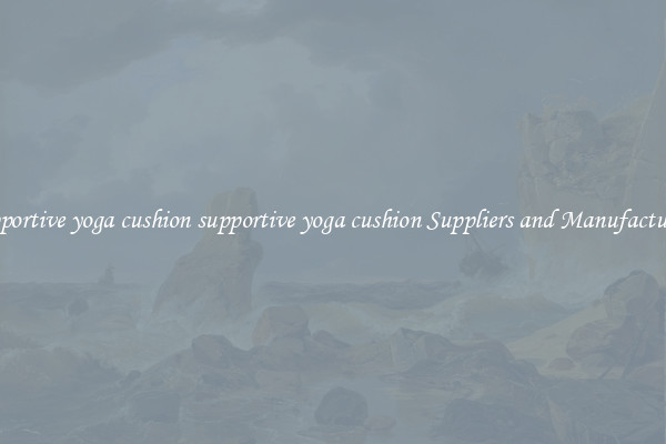 supportive yoga cushion supportive yoga cushion Suppliers and Manufacturers