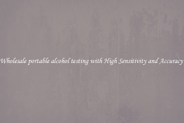 Wholesale portable alcohol testing with High Sensitivity and Accuracy 