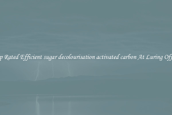 Top Rated Efficient sugar decolourisation activated carbon At Luring Offers