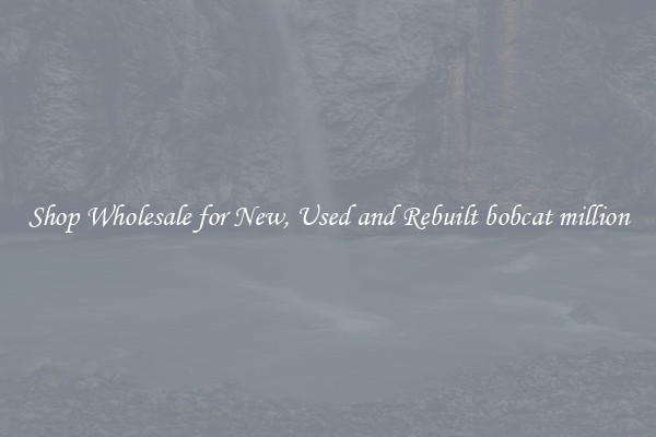 Shop Wholesale for New, Used and Rebuilt bobcat million