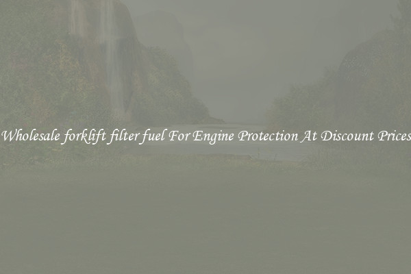 Wholesale forklift filter fuel For Engine Protection At Discount Prices