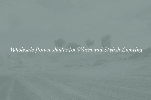 Wholesale flower shades for Warm and Stylish Lighting