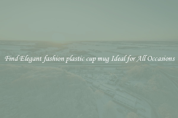 Find Elegant fashion plastic cup mug Ideal for All Occasions