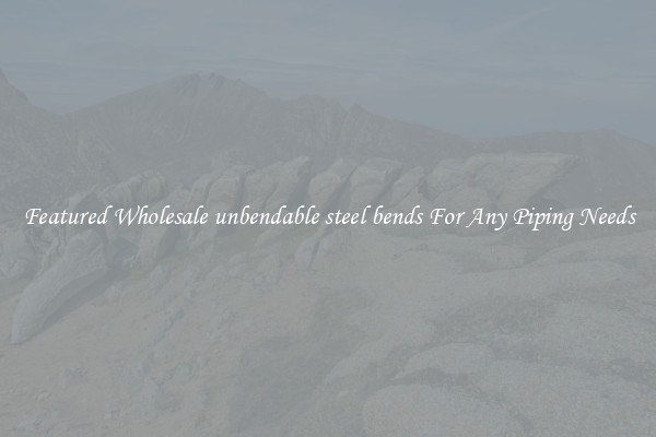Featured Wholesale unbendable steel bends For Any Piping Needs