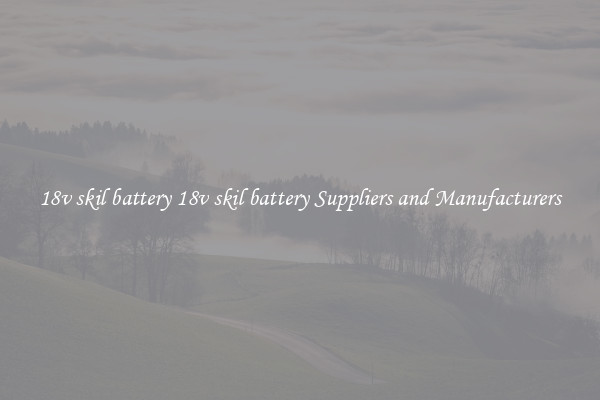 18v skil battery 18v skil battery Suppliers and Manufacturers