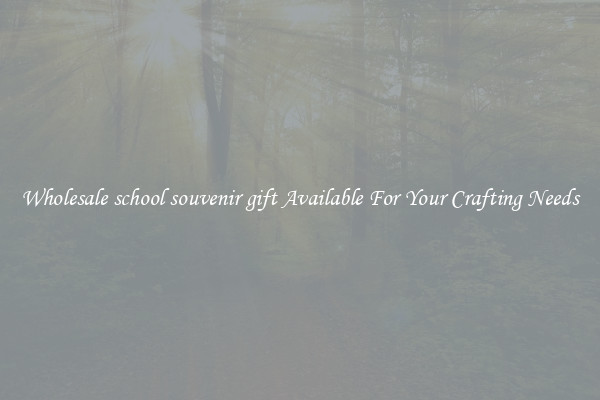 Wholesale school souvenir gift Available For Your Crafting Needs