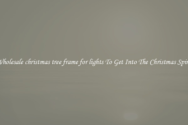 Wholesale christmas tree frame for lights To Get Into The Christmas Spirit