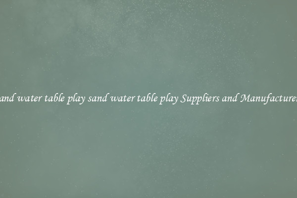 sand water table play sand water table play Suppliers and Manufacturers