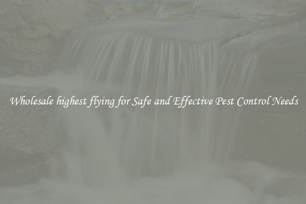 Wholesale highest flying for Safe and Effective Pest Control Needs