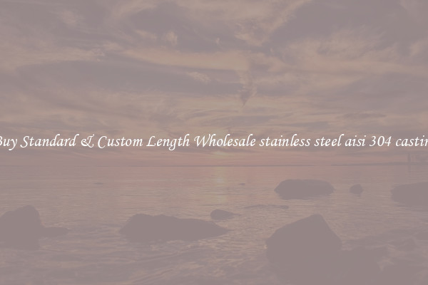 Buy Standard & Custom Length Wholesale stainless steel aisi 304 casting