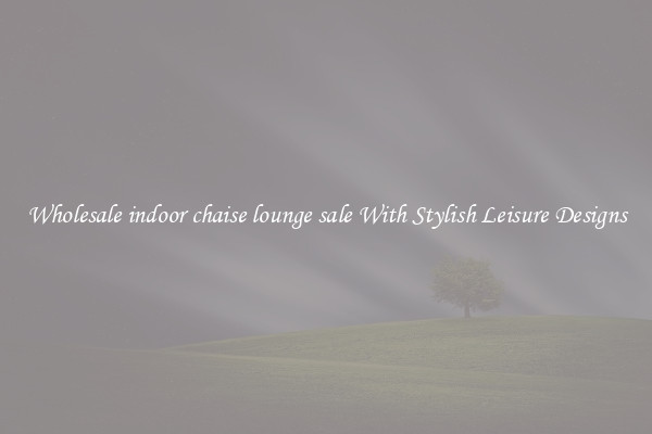 Wholesale indoor chaise lounge sale With Stylish Leisure Designs