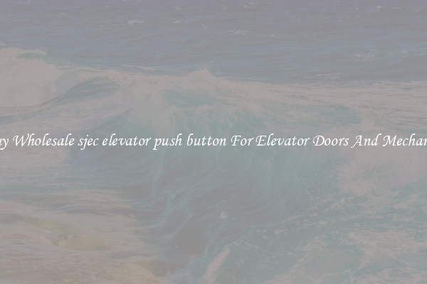 Buy Wholesale sjec elevator push button For Elevator Doors And Mechanics