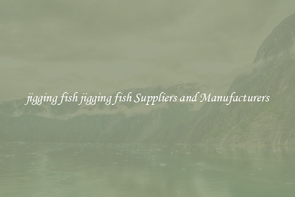 jigging fish jigging fish Suppliers and Manufacturers