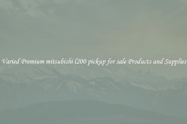 Varied Premium mitsubishi l200 pickup for sale Products and Supplies