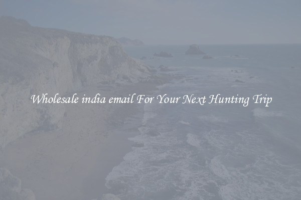 Wholesale india email For Your Next Hunting Trip