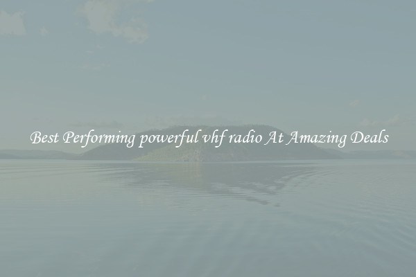 Best Performing powerful vhf radio At Amazing Deals