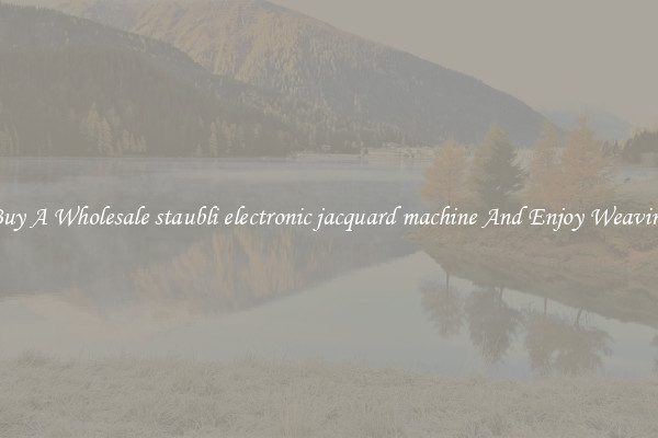 Buy A Wholesale staubli electronic jacquard machine And Enjoy Weaving