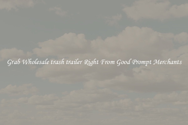 Grab Wholesale trash trailer Right From Good Prompt Merchants