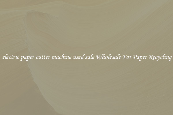 electric paper cutter machine used sale Wholesale For Paper Recycling