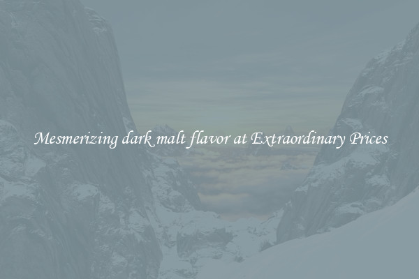 Mesmerizing dark malt flavor at Extraordinary Prices