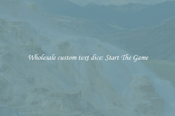 Wholesale custom text dice: Start The Game