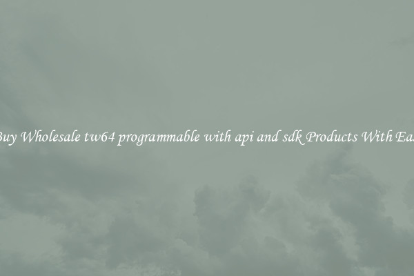 Buy Wholesale tw64 programmable with api and sdk Products With Ease
