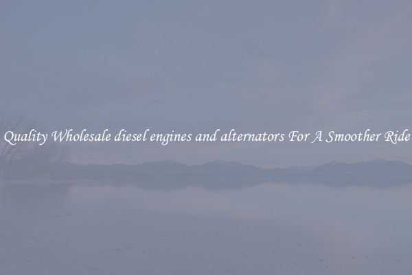 Quality Wholesale diesel engines and alternators For A Smoother Ride