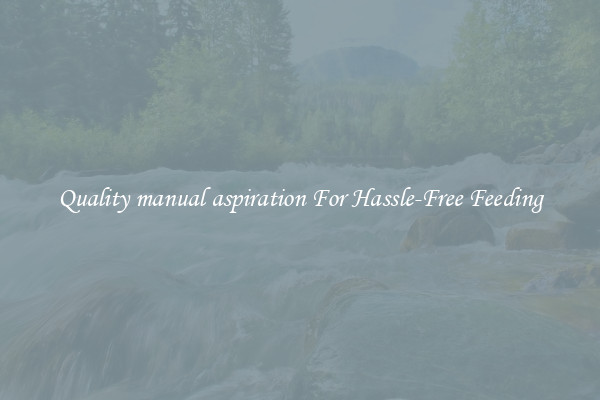 Quality manual aspiration For Hassle-Free Feeding